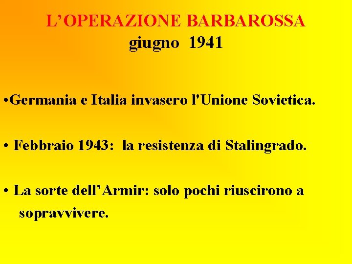 L’OPERAZIONE BARBAROSSA giugno 1941 • Germania e Italia invasero l'Unione Sovietica. • Febbraio 1943: