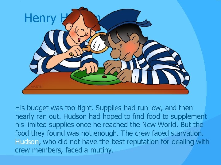 Henry Hudson His budget was too tight. Supplies had run low, and then nearly