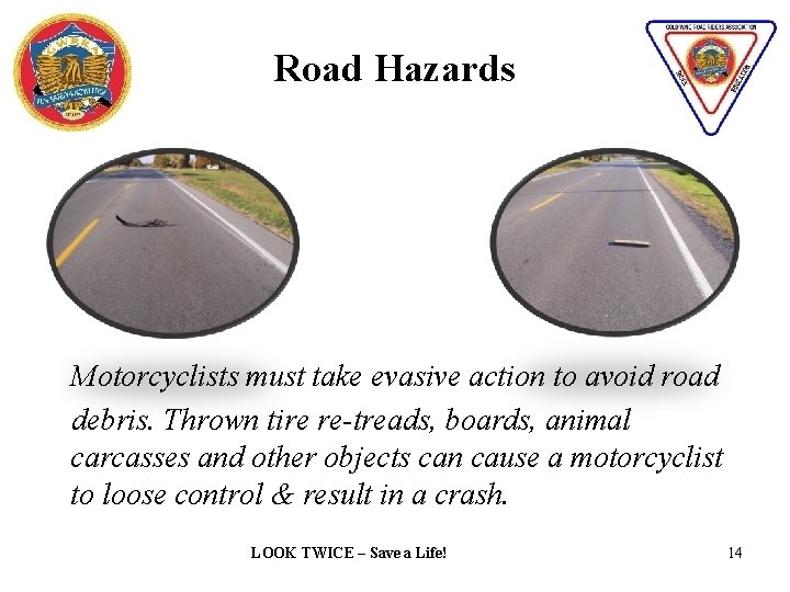 Road Hazards Motorcyclists must take evasive action to avoid road debris. Thrown tire re-treads,