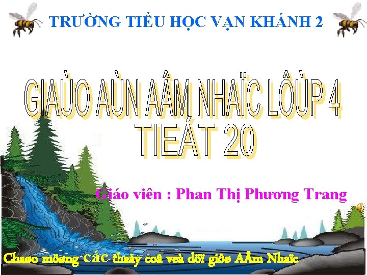 TRƯỜNG TIỂU HỌC VẠN KHÁNH 2 Giáo viên : Phan Thị Phương Trang Chaøo