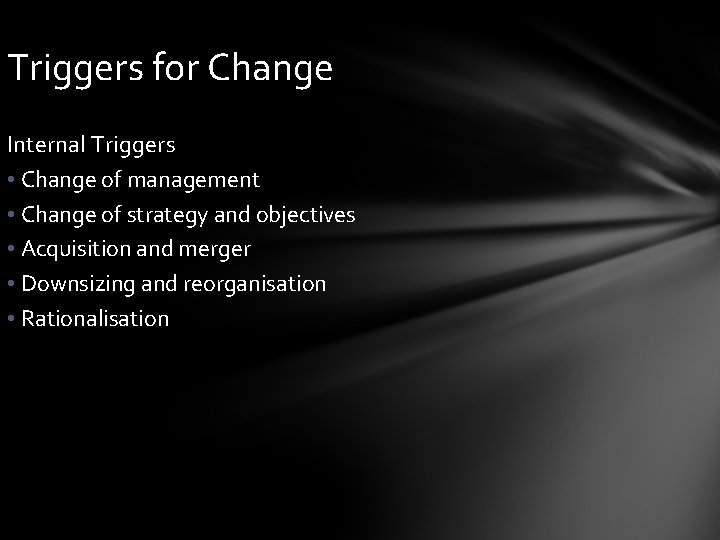 Triggers for Change Internal Triggers • Change of management • Change of strategy and