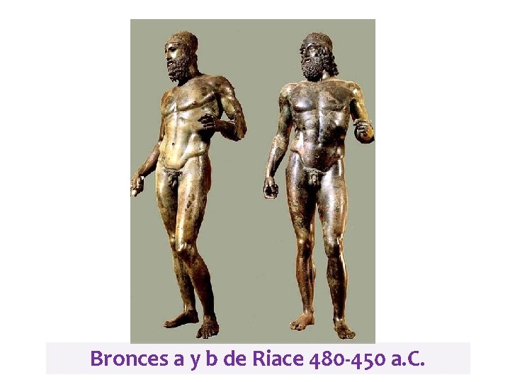 Bronces a y b de Riace 480 -450 a. C. 