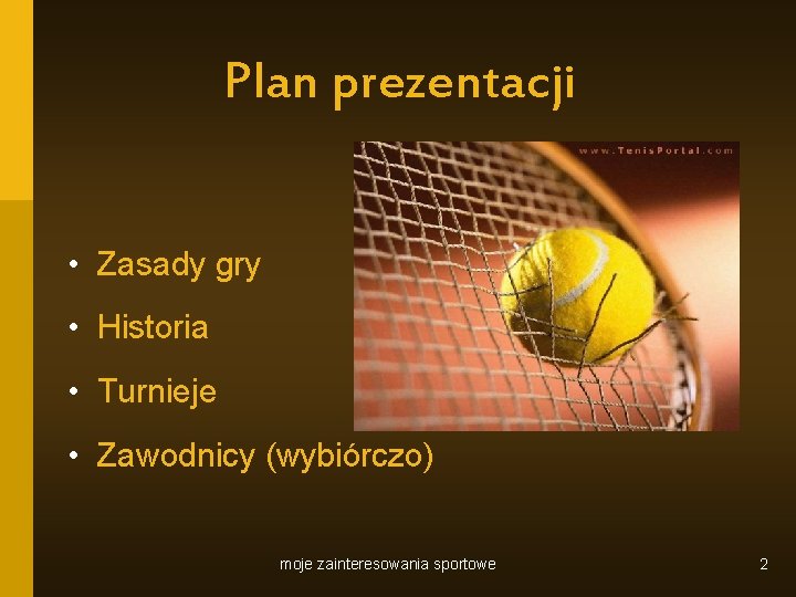 Plan prezentacji • Zasady gry • Historia • Turnieje • Zawodnicy (wybiórczo) moje zainteresowania