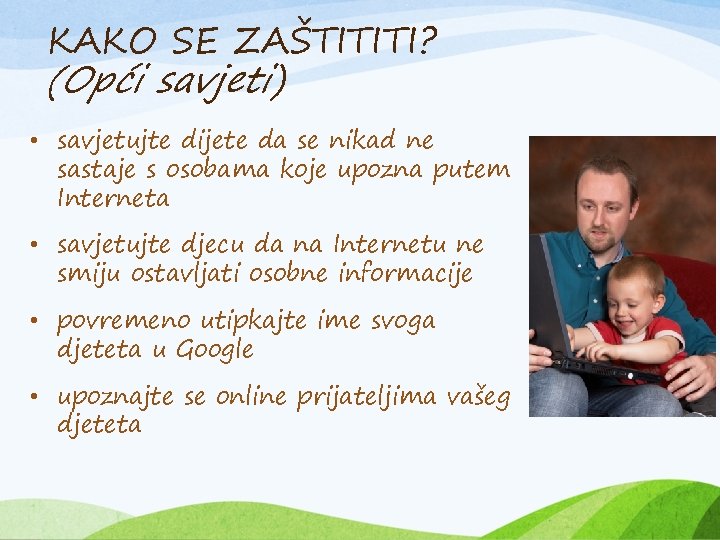 KAKO SE ZAŠTITITI? (Opći savjeti) • savjetujte dijete da se nikad ne sastaje s