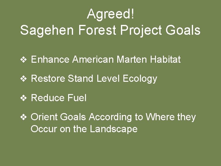 Agreed! Sagehen Forest Project Goals v Enhance American Marten Habitat v Restore Stand Level
