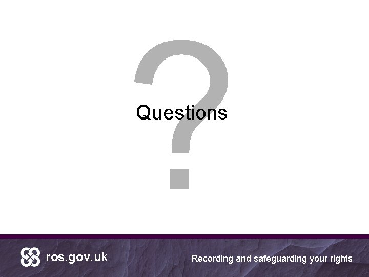 ? Questions ros. gov. uk Recording and safeguarding your rights 