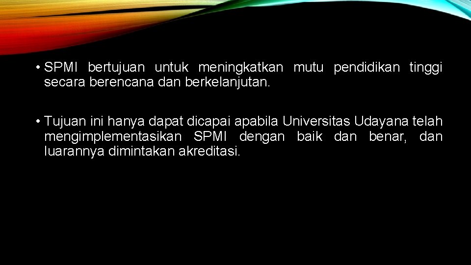  • SPMI bertujuan untuk meningkatkan mutu pendidikan tinggi secara berencana dan berkelanjutan. •