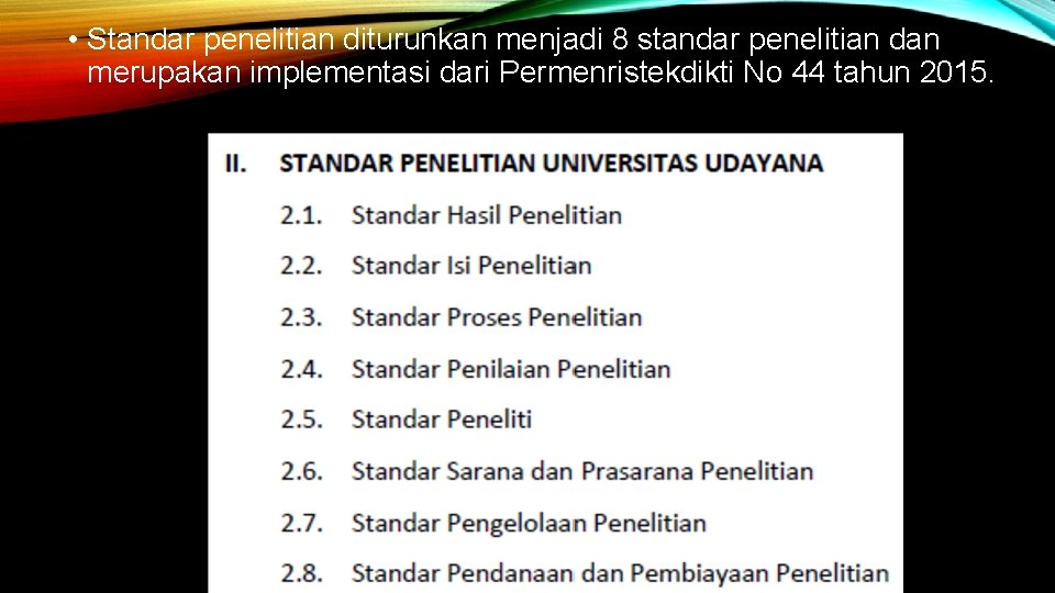  • Standar penelitian diturunkan menjadi 8 standar penelitian dan merupakan implementasi dari Permenristekdikti