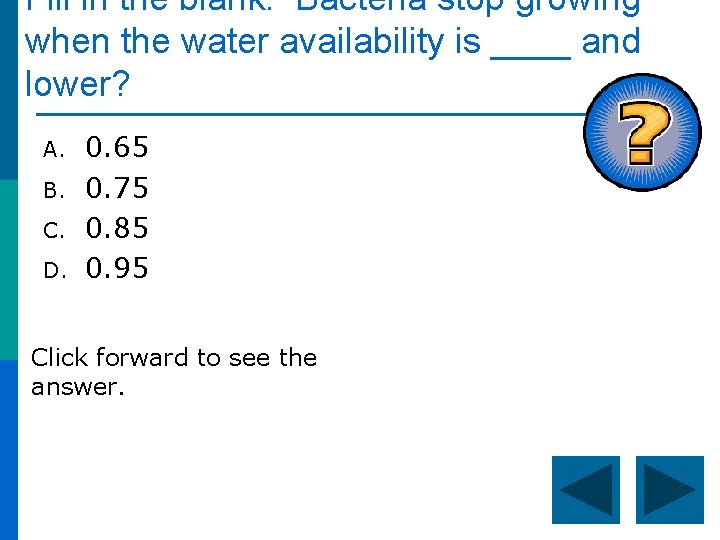 Fill in the blank: Bacteria stop growing when the water availability is ____ and