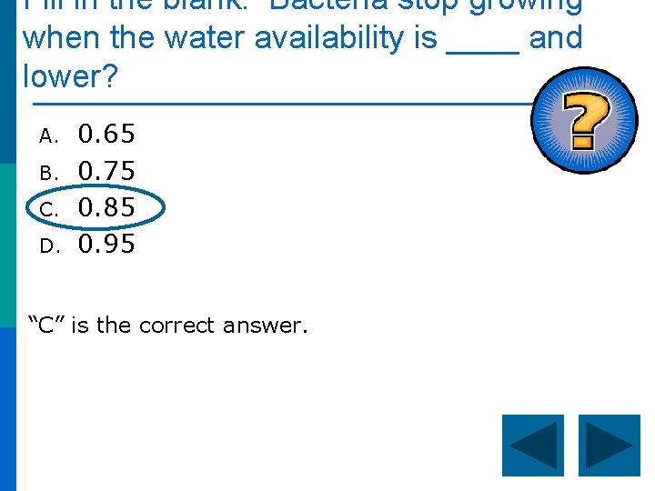 Fill in the blank: Bacteria stop growing when the water availability is ____ and