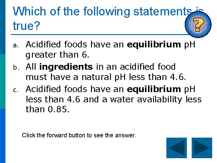 Which of the following statements is true? a. b. c. Acidified foods have an