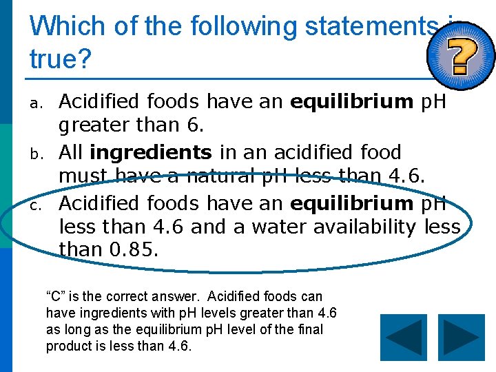 Which of the following statements is true? a. b. c. Acidified foods have an