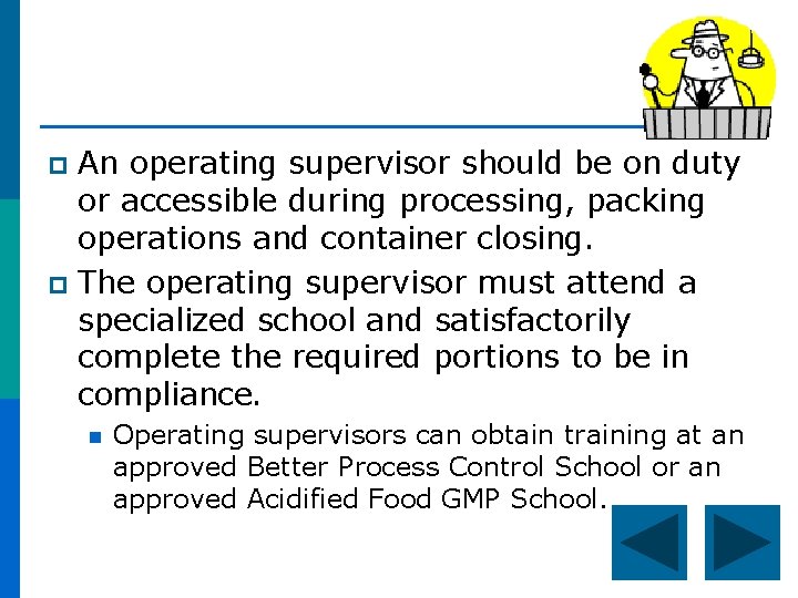 An operating supervisor should be on duty or accessible during processing, packing operations and