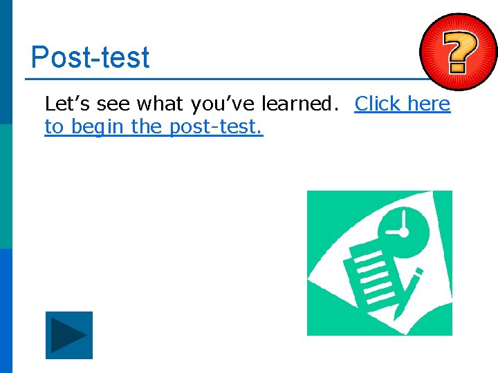 Post-test Let’s see what you’ve learned. Click here to begin the post-test. 