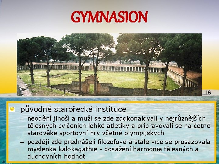 GYMNASION 16 původně starořecká instituce – neodění jinoši a muži se zdokonalovali v nejrůznějších