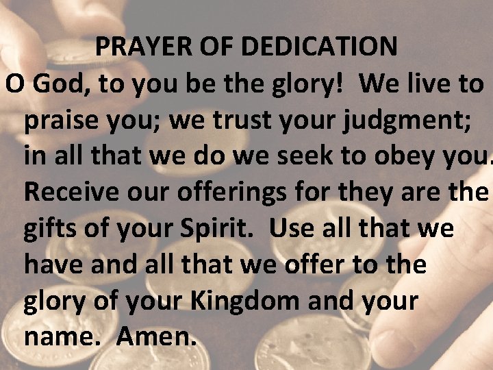 PRAYER OF DEDICATION O God, to you be the glory! We live to praise
