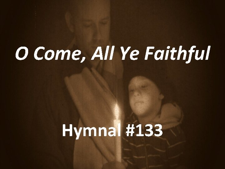 O Come, All Ye Faithful Hymnal #133 