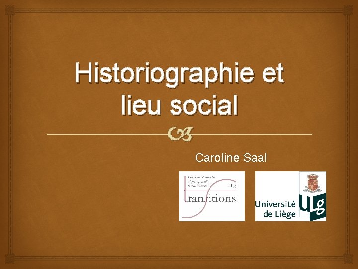 Historiographie et lieu social Caroline Saal 