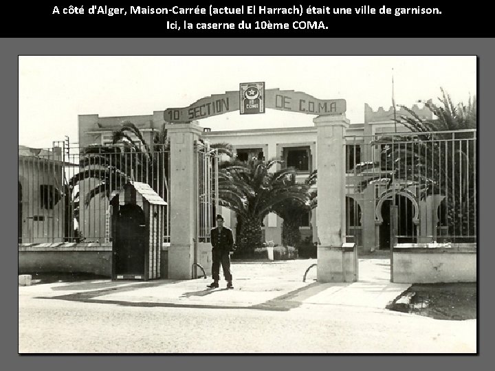 A côté d'Alger, Maison-Carrée (actuel El Harrach) était une ville de garnison. Ici, la