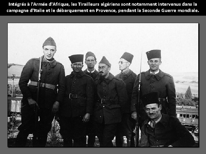 Intégrés à l'Armée d'Afrique, les Tirailleurs algériens sont notamment intervenus dans la campagne d'Italie