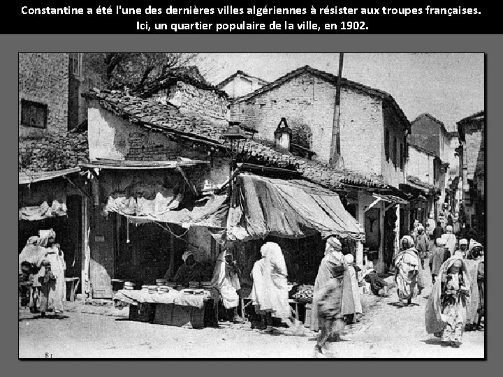 Constantine a été l'une des dernières villes algériennes à résister aux troupes françaises. Ici,