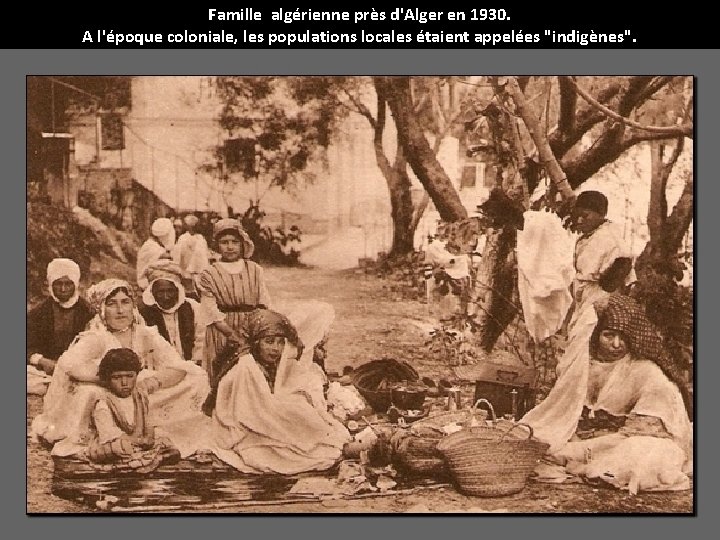Famille algérienne près d'Alger en 1930. A l'époque coloniale, les populations locales étaient appelées