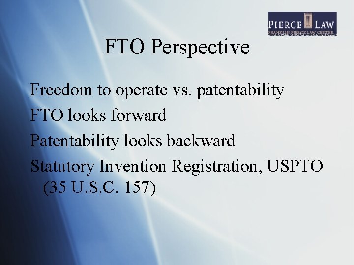 FTO Perspective Freedom to operate vs. patentability FTO looks forward Patentability looks backward Statutory