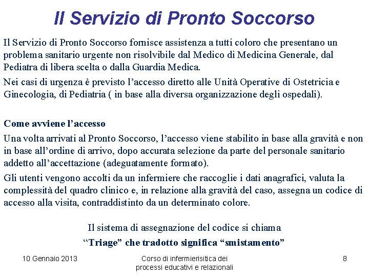 Il Servizio di Pronto Soccorso fornisce assistenza a tutti coloro che presentano un problema