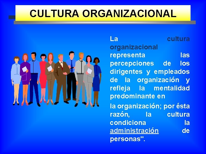 CULTURA ORGANIZACIONAL La cultura organizacional representa las percepciones de los dirigentes y empleados de