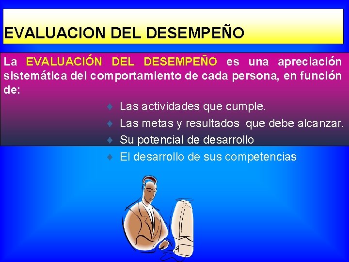 EVALUACION DEL DESEMPEÑO La EVALUACIÓN DEL DESEMPEÑO es una apreciación sistemática del comportamiento de