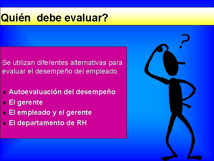 Quién debe evaluar? Se utilizan diferentes alternativas para evaluar el desempeño del empleado. ¨