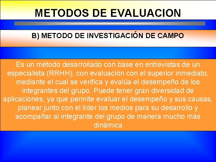 METODOS DE EVALUACION B) METODO DE INVESTIGACIÓN DE CAMPO Es un método desarrollado con