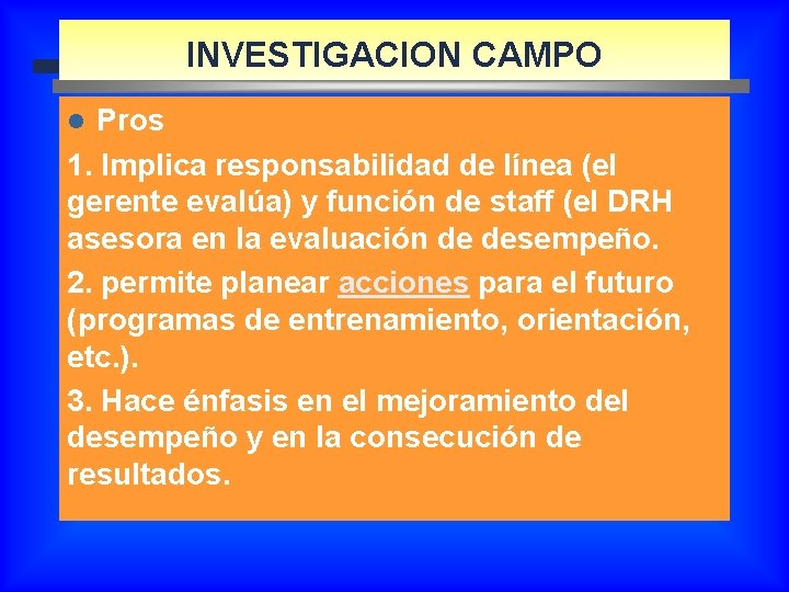 INVESTIGACION CAMPO Pros 1. Implica responsabilidad de línea (el gerente evalúa) y función de