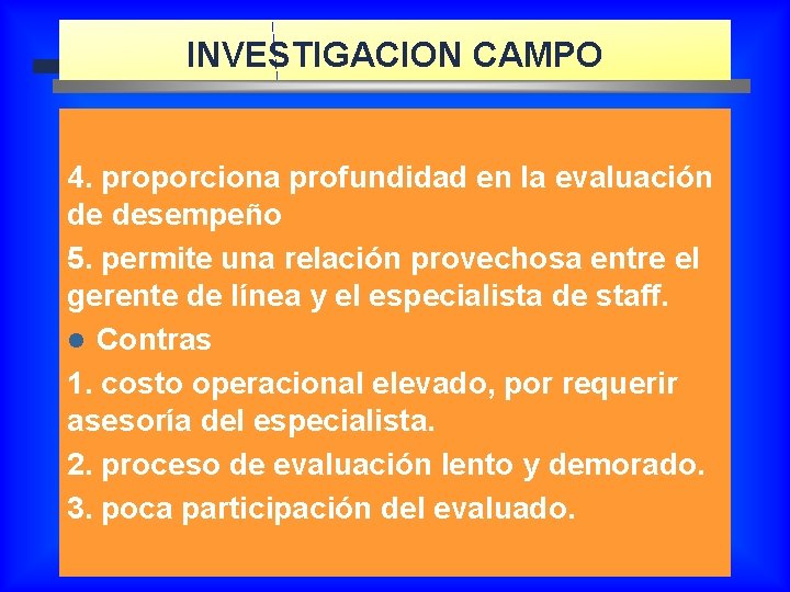 INVESTIGACION CAMPO 4. proporciona profundidad en la evaluación de desempeño 5. permite una relación