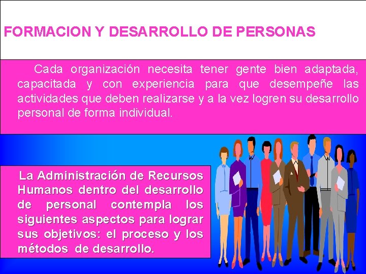 FORMACION Y DESARROLLO DE PERSONAS Cada organización necesita tener gente bien adaptada, capacitada y