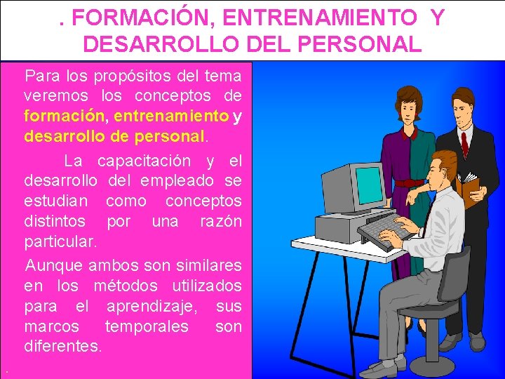 . FORMACIÓN, ENTRENAMIENTO Y DESARROLLO DEL PERSONAL Para los propósitos del tema veremos los