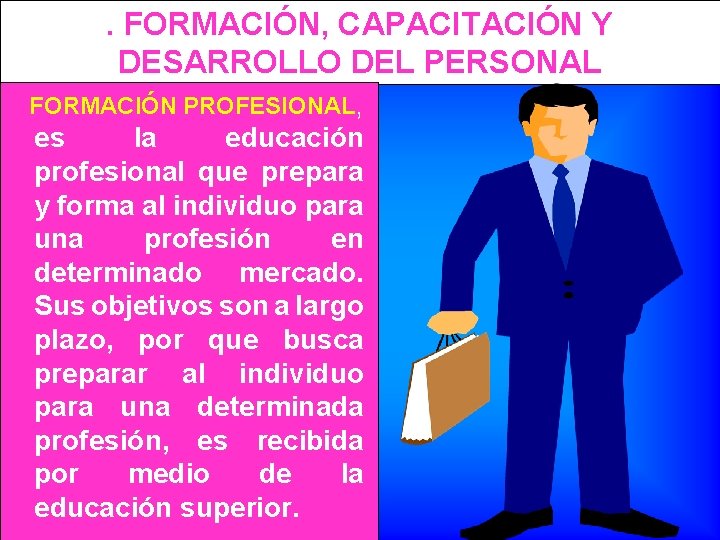 . FORMACIÓN, CAPACITACIÓN Y DESARROLLO DEL PERSONAL FORMACIÓN PROFESIONAL, es la educación profesional que
