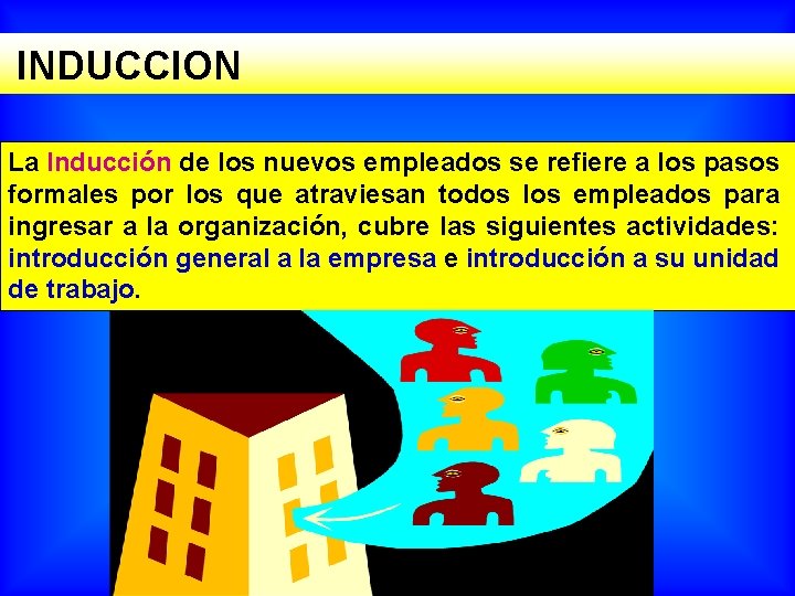  INDUCCION La Inducción de los nuevos empleados se refiere a los pasos formales