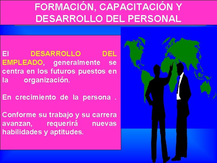 FORMACIÓN, CAPACITACIÓN Y DESARROLLO DEL PERSONAL El DESARROLLO DEL EMPLEADO, generalmente se centra en