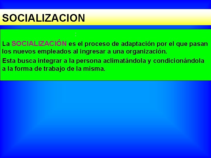 SOCIALIZACION : La SOCIALIZACIÓN es el proceso de adaptación por el que pasan los