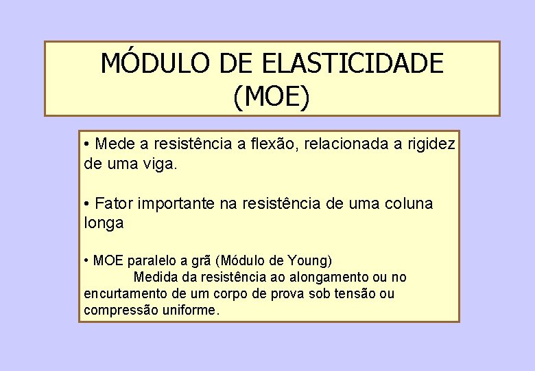 MÓDULO DE ELASTICIDADE (MOE) • Mede a resistência a flexão, relacionada a rigidez de