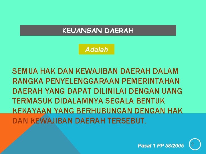 KEUANGAN DAERAH Adalah SEMUA HAK DAN KEWAJIBAN DAERAH DALAM RANGKA PENYELENGGARAAN PEMERINTAHAN DAERAH YANG