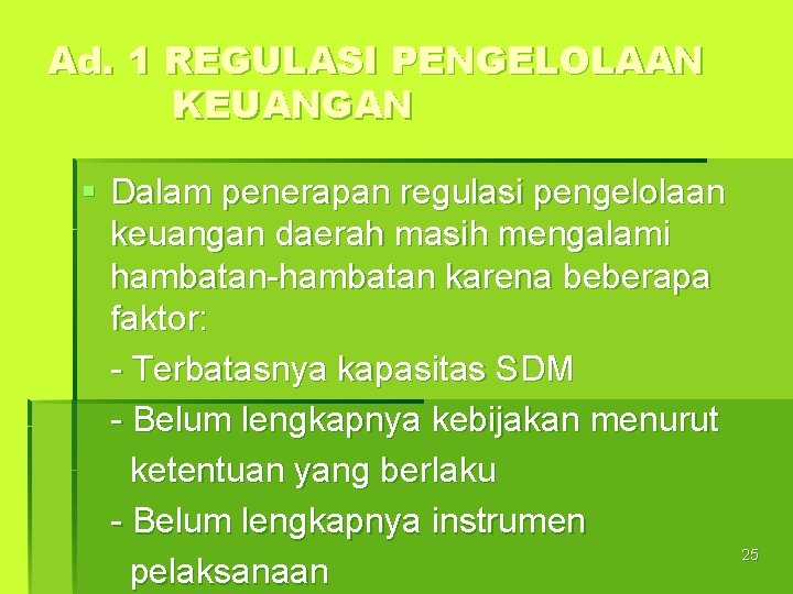 Ad. 1 REGULASI PENGELOLAAN KEUANGAN § Dalam penerapan regulasi pengelolaan keuangan daerah masih mengalami