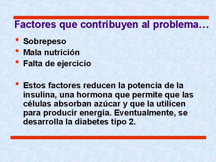 Factores que contribuyen al problema… • Sobrepeso • Mala nutrición • Falta de ejercicio Factores que contribuyen al problema… • Sobrepeso • Mala nutrición • Falta de ejercicio