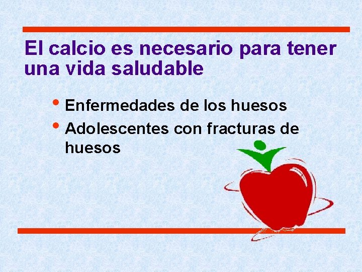 El calcio es necesario para tener una vida saludable • Enfermedades de los huesos El calcio es necesario para tener una vida saludable • Enfermedades de los huesos