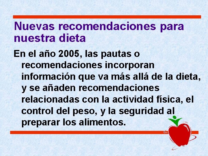 Nuevas recomendaciones para nuestra dieta En el año 2005, las pautas o recomendaciones incorporan Nuevas recomendaciones para nuestra dieta En el año 2005, las pautas o recomendaciones incorporan