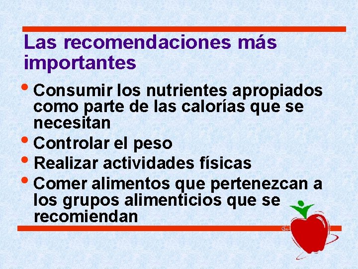 Las recomendaciones más importantes • Consumir los nutrientes apropiados como parte de las calorías Las recomendaciones más importantes • Consumir los nutrientes apropiados como parte de las calorías