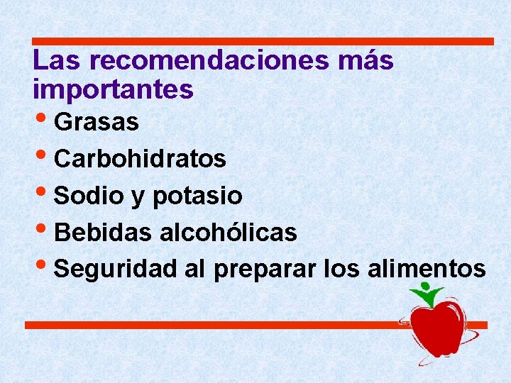 Las recomendaciones más importantes • Grasas • Carbohidratos • Sodio y potasio • Bebidas Las recomendaciones más importantes • Grasas • Carbohidratos • Sodio y potasio • Bebidas
