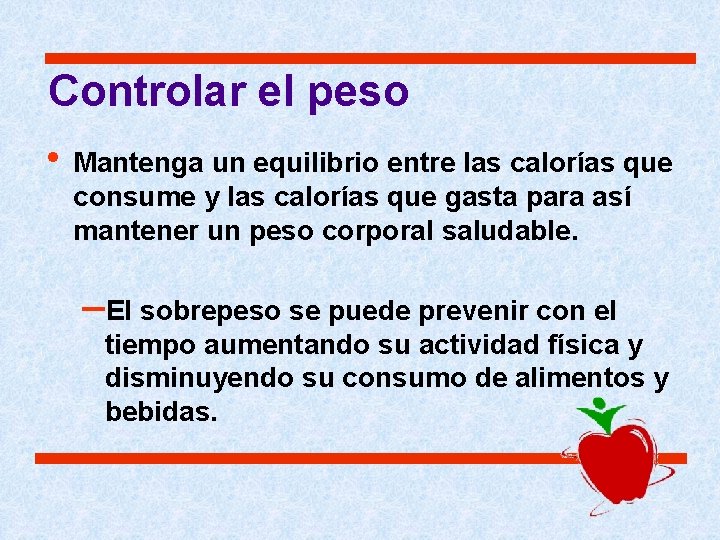 Controlar el peso • Mantenga un equilibrio entre las calorías que consume y las Controlar el peso • Mantenga un equilibrio entre las calorías que consume y las