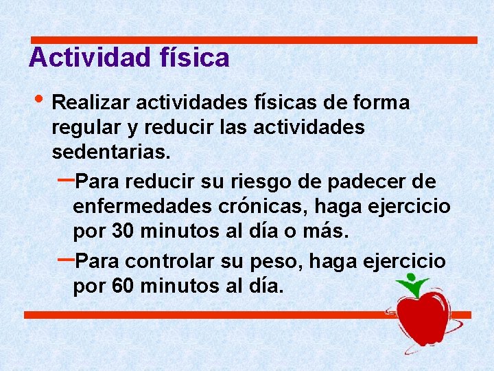 Actividad física • Realizar actividades físicas de forma regular y reducir las actividades sedentarias. Actividad física • Realizar actividades físicas de forma regular y reducir las actividades sedentarias.